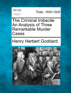 The Criminal Imbecile; An Analysis of Three Remarkable Murder Cases