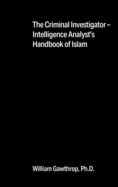 The Criminal Investigator-Intelligence Analyst's Handbook of Islam