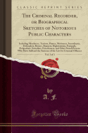 The Criminal Recorder, or Biographical Sketches of Notorious Public Characters, Vol. 3 of 3: Including Murderers, Traitors, Pirates, Mutineers, Incendiaries, Defrauders, Rioters, Sharpers, Highwaymen, Footpads, Pickpockets, Swindlers, Extortioners, and OT