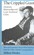 The Crippled Giant: A Literary Relationship with Louis-Ferdinand Celine. New and Expanded Ed., with Selections from the Celine-Hindus Correspondence