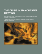 The Crisis in Manchester Meeting: With a Review of the Pamphlets of David Duncan and Joseph B. Forster (Classic Reprint)