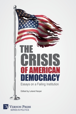 The Crisis of American Democracy: Essays on a Failing Institution - Harper, Leland (Editor)