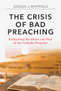 The Crisis of Bad Preaching: Redeeming the Heart and Way of the Catholic Preacher