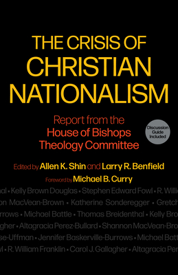 The Crisis of Christian Nationalism: Report from the House of Bishops Theology Committee - Shin, Allen K (Editor), and Benfield, Larry R (Editor), and Curry, Michael B (Foreword by)