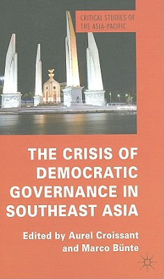 The Crisis of Democratic Governance in Southeast Asia - Croissant, Aurel (Editor), and Bnte, M. (Editor)