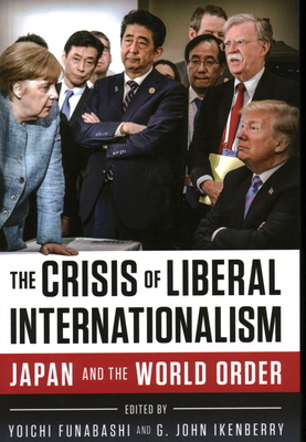 The Crisis of Liberal Internationalism: Japan and the World Order - Yoichi Funabashi (Editor), and Ikenberry, G John (Editor)