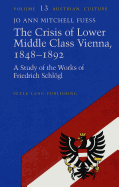 The Crisis of Lower Middle Class Vienna, 1848-1892: A Study of the Works of Friedrich Schloegl