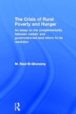 The Crisis of Rural Poverty and Hunger: An Essay on the Complementarity between Market- and Government-Led Land Reform for its Resolution - El-Ghonemy, M. Riad