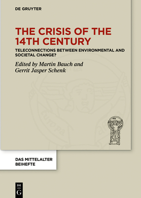 The Crisis of the 14th Century: Teleconnections Between Environmental and Societal Change? - Bauch, Martin (Editor), and Schenk, Gerrit Jasper (Editor)