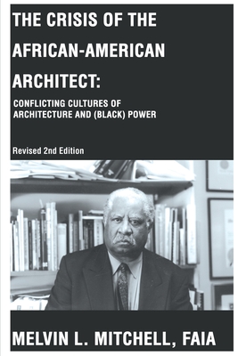 The Crisis of the African-American Architect: Conflicting Cultures of Architecture and (Black) Power - Mitchell, Melvin L