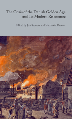 The Crisis of the Danish Golden Age and Its Modern Resonance - Kramer, Nathaniel (Editor), and Stewart, Jon (Editor)