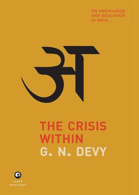 THE CRISIS WITHIN: On Knowledge and Education in India - Devy, G. N.
