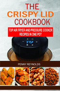 The Crispy Lid Cookbook: Top Air Fryer And Pressure Cooker Recipes In One Pot