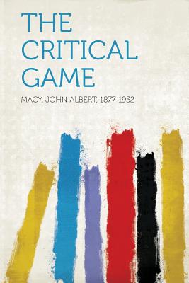 The Critical Game - 1877-1932, Macy John Albert