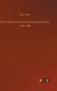 The Critical Period of American History 1783-1789