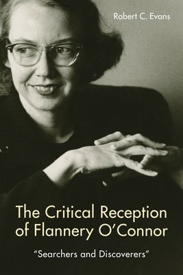 The Critical Reception of Flannery O'Connor, 1952-2017: Searchers and Discoverers - Evans, Robert C