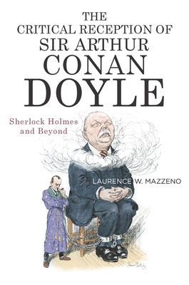 The Critical Reception of Sir Arthur Conan Doyle: Sherlock Holmes and Beyond - Mazzeno, Laurence W