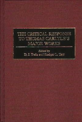 The Critical Response to Thomas Carlyle's Major Works - D J Trela Rodger L T, and Trela, D J (Editor)