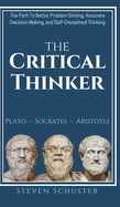 The Critical Thinker: The Path To Better Problem Solving, Accurate Decision Making, and Self-Disciplined Thinking