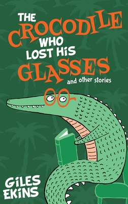 The Crocodile Who Lost His Glasses - Ekins, Giles