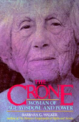 The Crone: Woman of Age, Wisdom, and Power - Walker, Barbara G