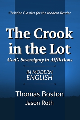 The Crook in the Lot: God's Sovereignty in Afflictions: In Modern English - Roth, Jason, and Boston, Thomas