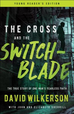 The Cross and the Switchblade: The True Story of One Man's Fearless Faith - Wilkerson, David, and Sherrill, John, and Sherrill, Elizabeth