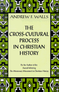 The Cross-Cultural Process in Christian History: Studies in the Transmission and Appropriation of Faith
