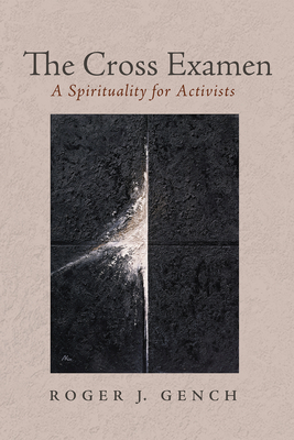 The Cross Examen: A Spirituality for Activists - Gench, Roger J