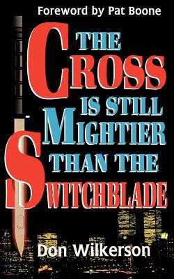 The Cross Is Still Mightier Than the Switchblade - Wilkkerson, David, and Wilkerson, Don