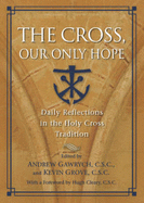 The Cross, Our Only Hope: Daily Reflections in the Holy Cross Tradition