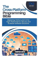 The Cross-Platform Programming Bible: Mastering Python and C# for High-Performance, Secure, and Scalable Software Solutions