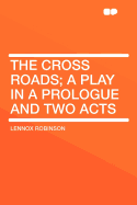 The Cross-Roads; A Play in a Prologue and Two Acts