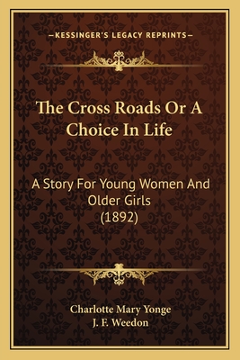 The Cross Roads or a Choice in Life: A Story for Young Women and Older Girls (1892) - Yonge, Charlotte Mary, and Weedon, J F (Illustrator)