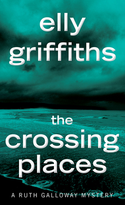 The Crossing Places: The First Ruth Galloway Mystery: An Edgar Award Winner - Griffiths, Elly