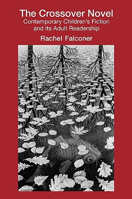The Crossover Novel: Contemporary Children's Fiction and Its Adult Readership - Falconer, Rachel, Professor