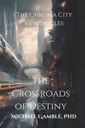 The Crossroads of Destiny: The Chroma City Chronicles: Book One