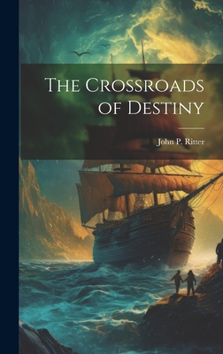 The Crossroads of Destiny - Ritter, John P