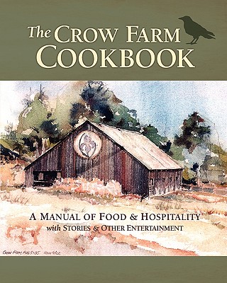 The Crow Farm Cookbook: A Manual of Food & Hospitality with Stories & Other Entertainment - Smith, John, and Smith, Catherine