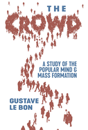 The Crowd: A Study of the Popular Mind and Mass Formation
