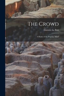 The Crowd: A Study of the Popular Mind - Le Bon, Gustave