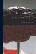 The Crowd [electronic Resource]: a Study of the Popular Mind