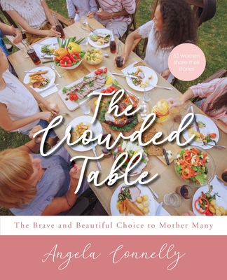 The Crowded Table: The Brave and Beautiful Choice to Mother Many - Connelly, Angela