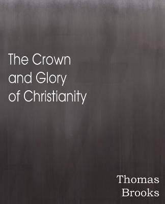 The Crown and Glory of Christianity - Brooks, Thomas