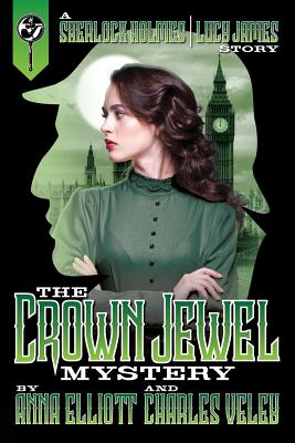 The Crown Jewel Mystery: A Sherlock Holmes and Lucy James Story - Elliott, Anna, and Veley, Charles