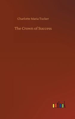 The Crown of Success - Tucker, Charlotte Maria