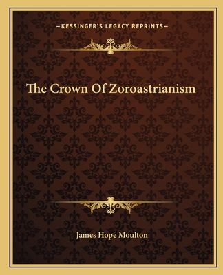 The Crown Of Zoroastrianism - Moulton, James Hope