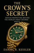 The Crown's Secret Genius Marketing Behind the World's Most Desired Watch