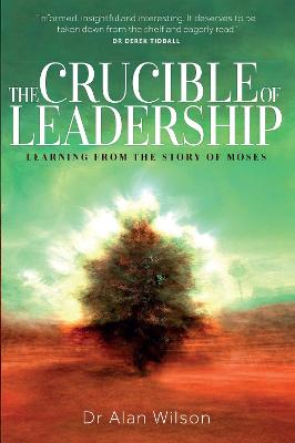 The Crucible of Leadership: Learning from the Story of Moses - Wilson, Alan, Dr.