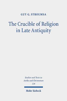 The Crucible of Religion in Late Antiquity: Selected Essays - Stroumsa, Guy G